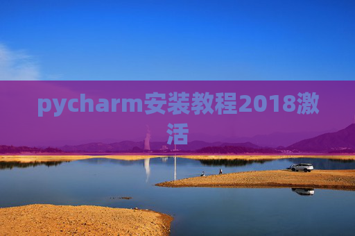 pycharm安装教程2018激活 pycharm安装教程2018激活